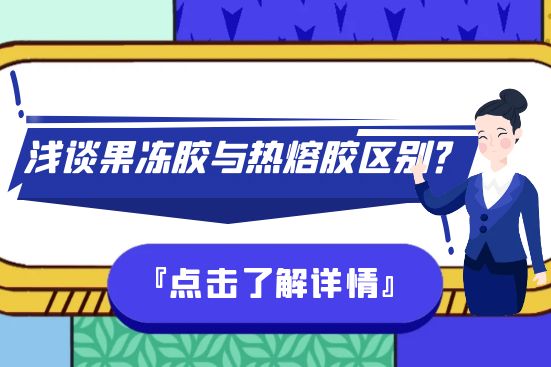 淺談果凍膠與熱熔膠區(qū)別？