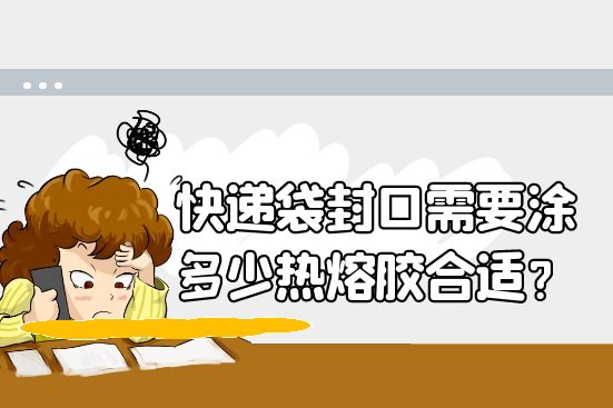 快遞袋封口需要涂多少熱熔膠合適？