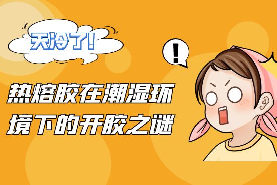 熱熔膠在潮濕環(huán)境下的開(kāi)膠之謎